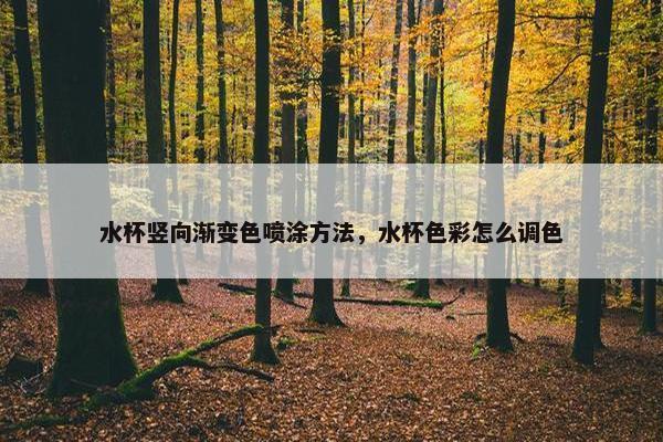 水杯竖向渐变色喷涂方法，水杯色彩怎么调色