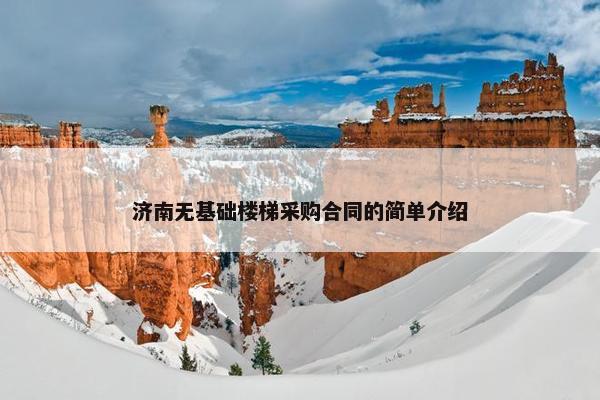 济南无基础楼梯采购合同的简单介绍