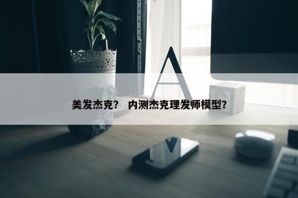 美发杰克？ 内测杰克理发师模型？