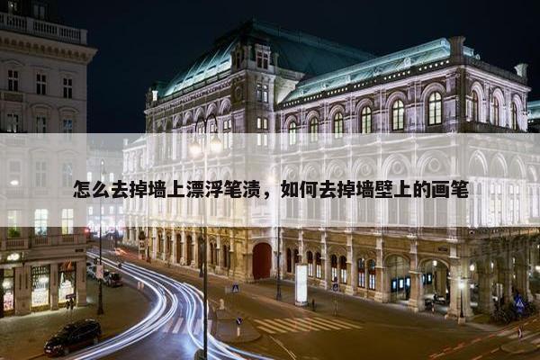 怎么去掉墙上漂浮笔渍，如何去掉墙壁上的画笔