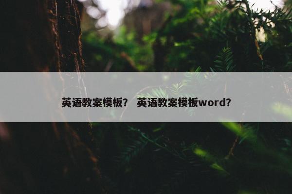 英语教案模板？ 英语教案模板word？