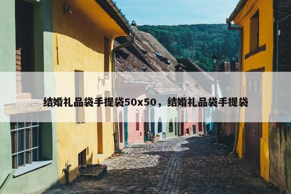 结婚礼品袋手提袋50x50，结婚礼品袋手提袋