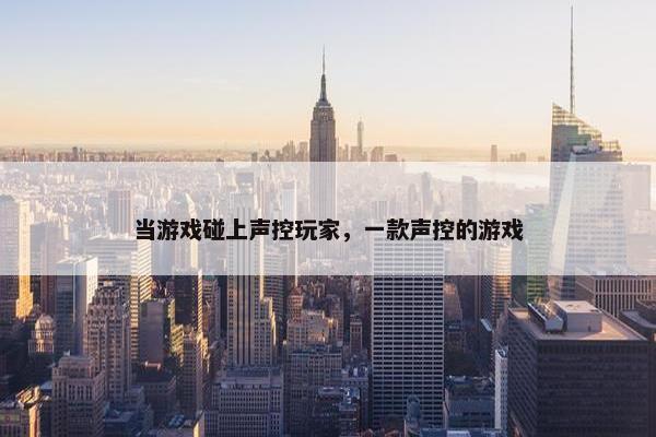 当游戏碰上声控玩家，一款声控的游戏