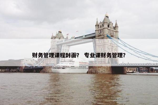财务管理课程封面？ 专业课财务管理？