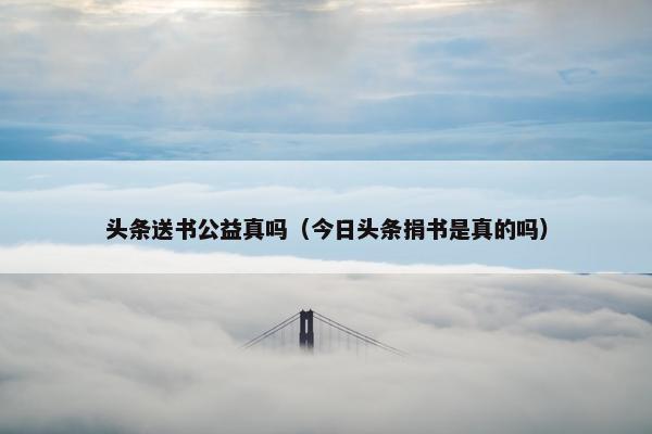 头条送书公益真吗（今日头条捐书是真的吗）
