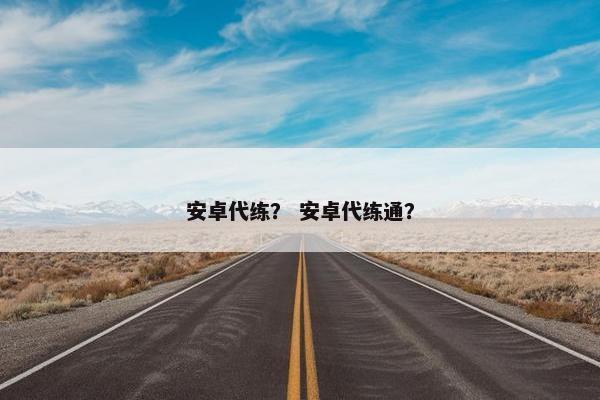 安卓代练？ 安卓代练通？