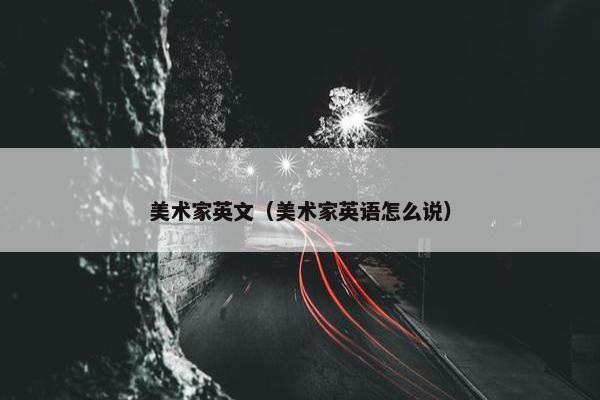 美术家英文（美术家英语怎么说）