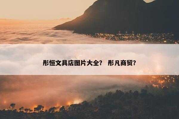 彤恒文具店图片大全？ 彤凡商贸？
