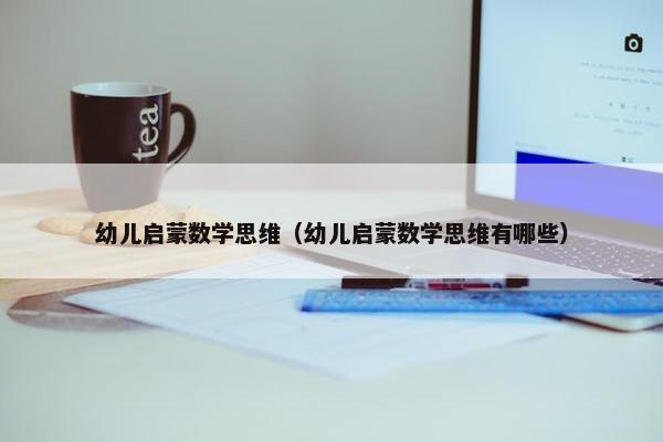 幼儿启蒙数学思维（幼儿启蒙数学思维有哪些）