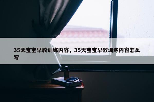 35天宝宝早教训练内容，35天宝宝早教训练内容怎么写