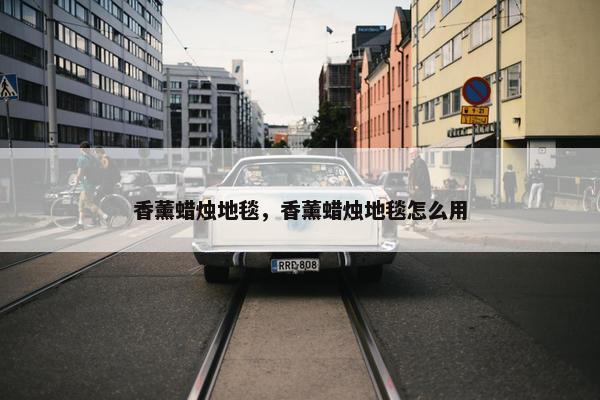 香薰蜡烛地毯，香薰蜡烛地毯怎么用