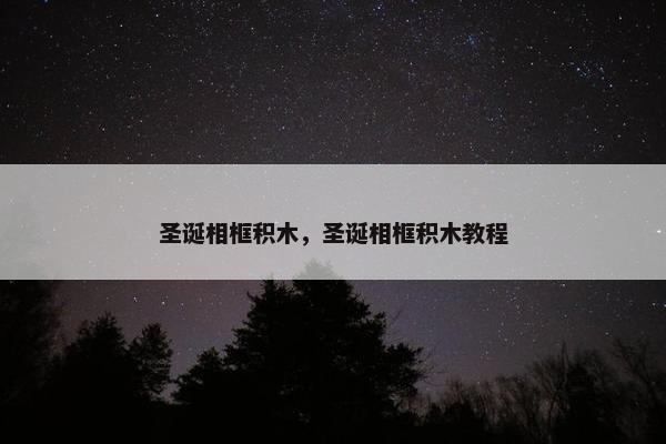 圣诞相框积木，圣诞相框积木教程
