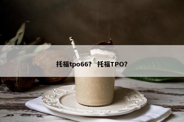 托福tpo66？ 托福TPO？