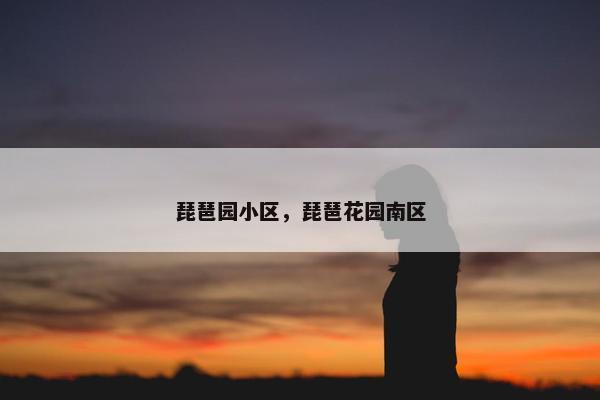 琵琶园小区，琵琶花园南区