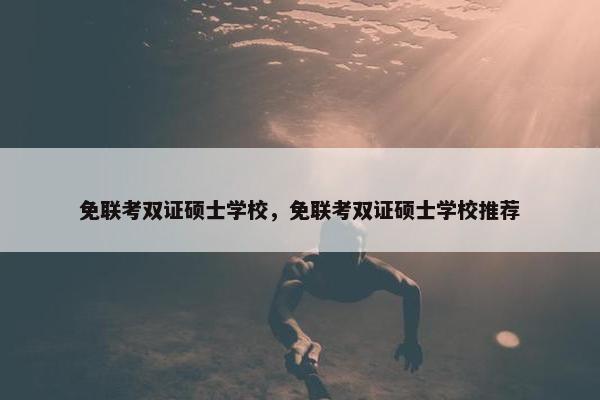 免联考双证硕士学校，免联考双证硕士学校推荐