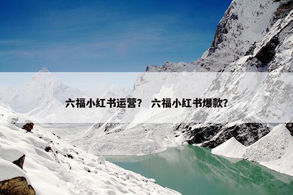 六福小红书运营？ 六福小红书爆款？
