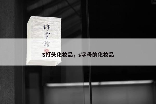 S打头化妆品，s字母的化妆品