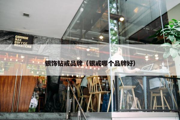 银饰钻戒品牌（银戒哪个品牌好）