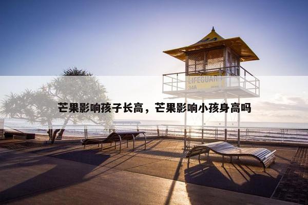 芒果影响孩子长高，芒果影响小孩身高吗