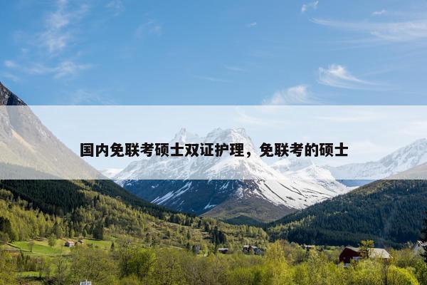 国内免联考硕士双证护理，免联考的硕士
