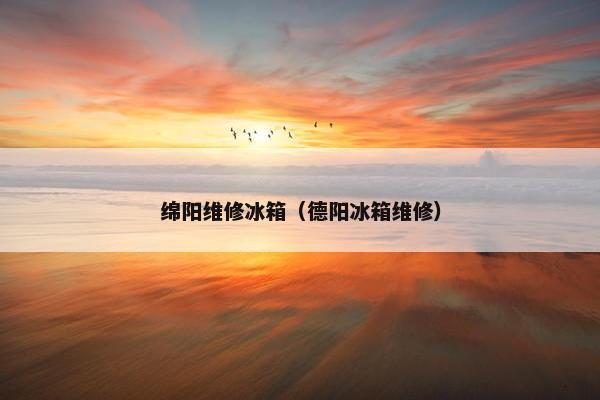 绵阳维修冰箱（德阳冰箱维修）