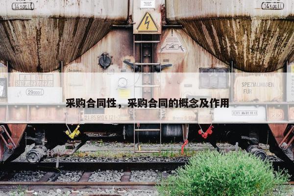 采购合同性，采购合同的概念及作用