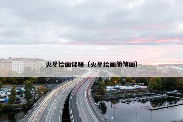 火星绘画课程（火星绘画简笔画）