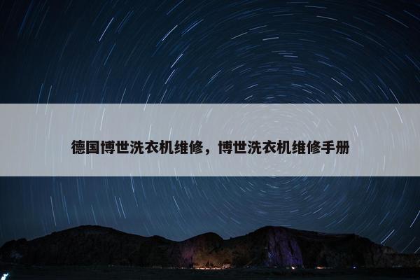 德国博世洗衣机维修，博世洗衣机维修手册