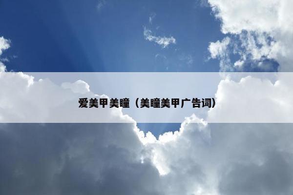 爱美甲美瞳（美瞳美甲广告词）