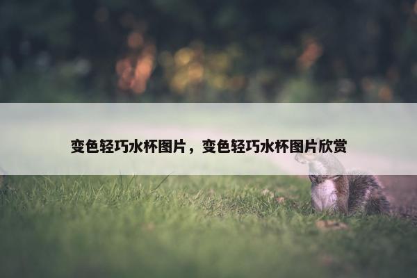 变色轻巧水杯图片，变色轻巧水杯图片欣赏