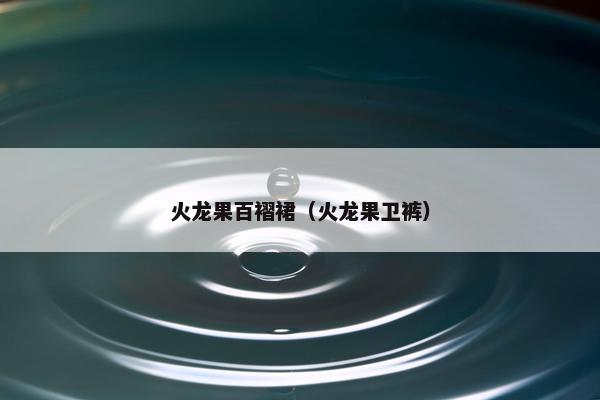 火龙果百褶裙（火龙果卫裤）
