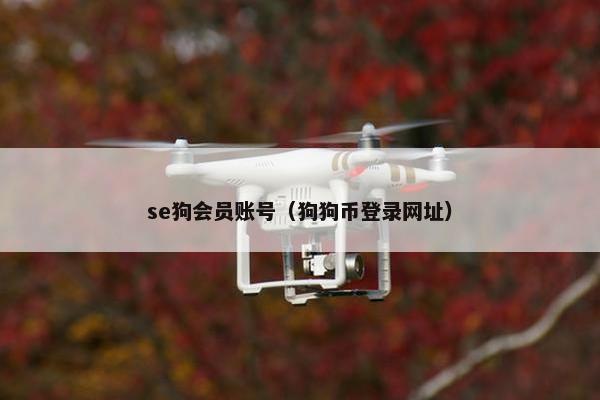 se狗会员账号（狗狗币登录网址）