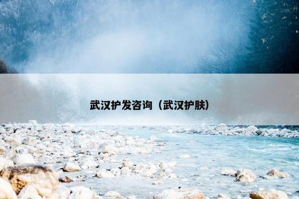 武汉护发咨询（武汉护肤）