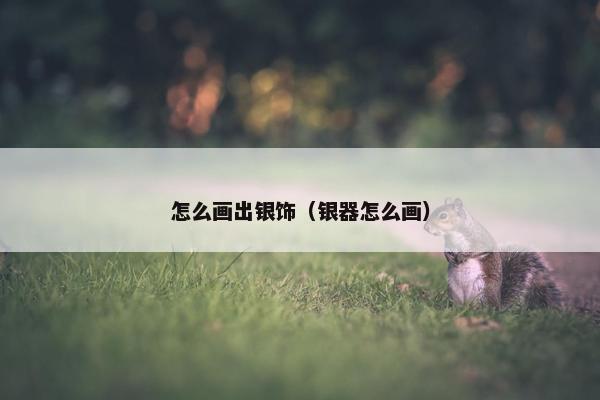 怎么画出银饰（银器怎么画）