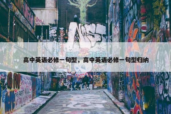 高中英语必修一句型，高中英语必修一句型归纳