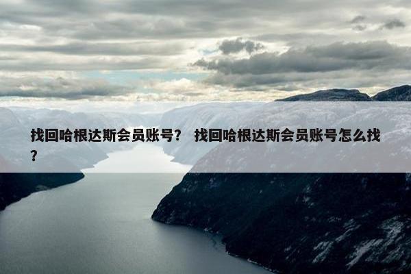 找回哈根达斯会员账号？ 找回哈根达斯会员账号怎么找？