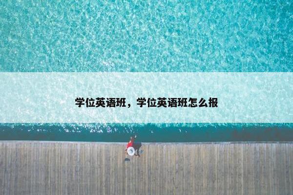 学位英语班，学位英语班怎么报