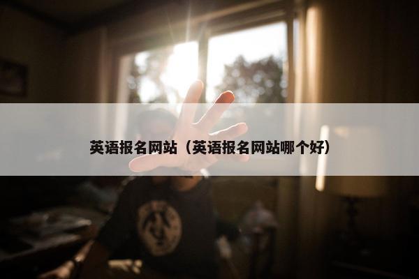 英语报名网站（英语报名网站哪个好）