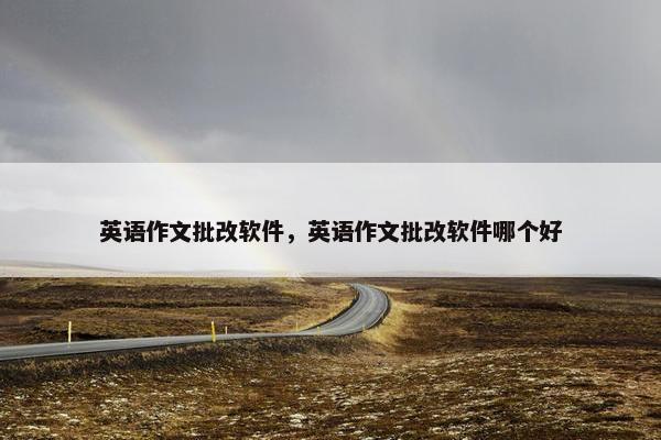 英语作文批改软件，英语作文批改软件哪个好