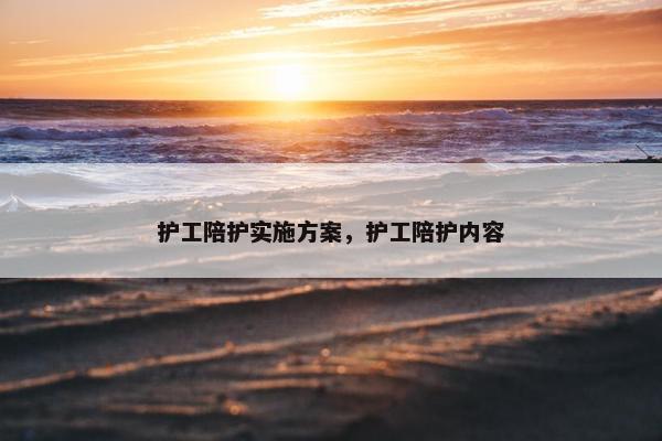 护工陪护实施方案，护工陪护内容