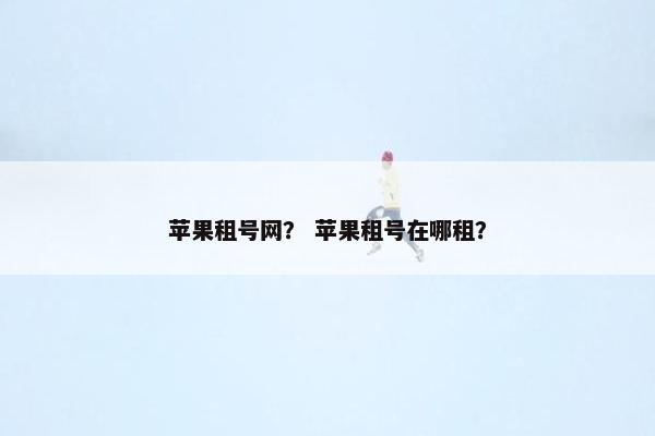 苹果租号网？ 苹果租号在哪租？