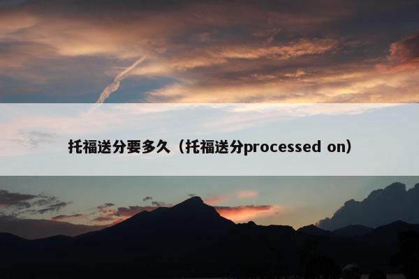 托福送分要多久（托福送分processed on）